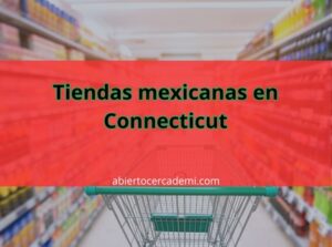 Tiendas mexicanas en Connecticut: Dónde comprar productos típicos mexicanos