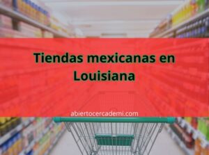Tiendas mexicanas en Louisiana: Dónde comprar productos típicos mexicanos