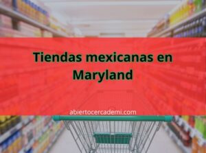 Tiendas mexicanas en Maryland: Dónde comprar productos típicos mexicanos