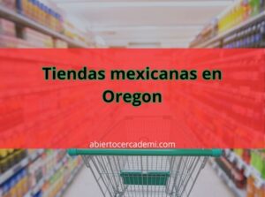 Tiendas mexicanas en Oregon: Dónde comprar productos típicos mexicanos