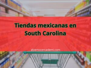 Tiendas mexicanas en South Carolina: Dónde comprar productos típicos mexicanos