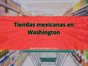 Tiendas mexicanas en Washington: Dónde comprar productos típicos mexicanos